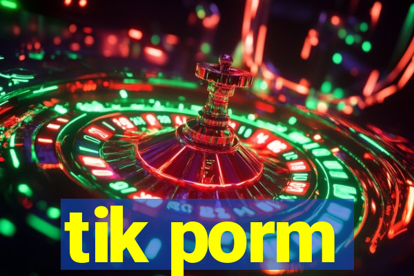 tik porm